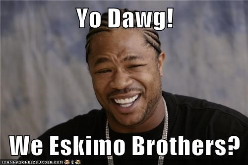 Name:  yo-dawg-we-eskimo-brothers.jpg
Views: 305
Size:  28.2 KB